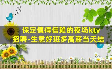 保定值得信赖的夜场ktv招聘-生意好班多高薪当天结